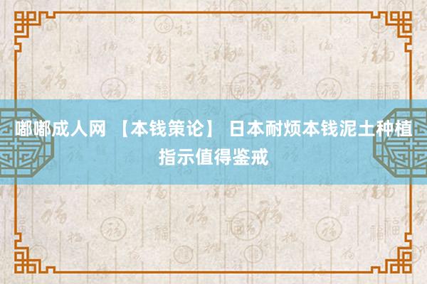 嘟嘟成人网 【本钱策论】 日本耐烦本钱泥土种植指示值得鉴戒